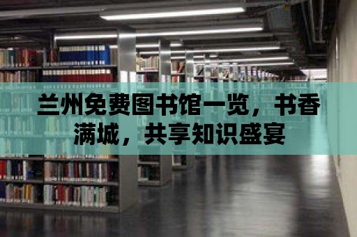 蘭州免費圖書館一覽，書香滿城，共享知識盛宴