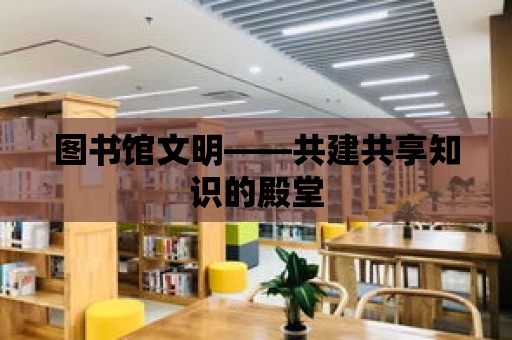 圖書館文明——共建共享知識的殿堂