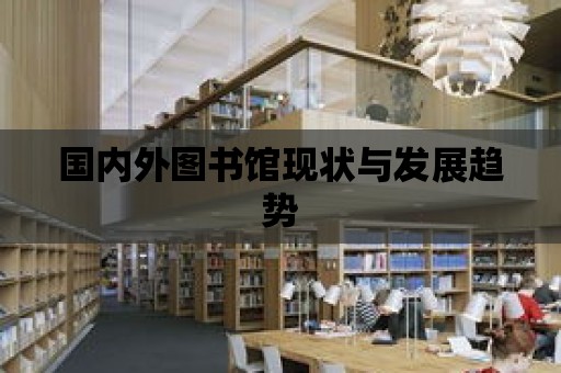 國內外圖書館現狀與發展趨勢