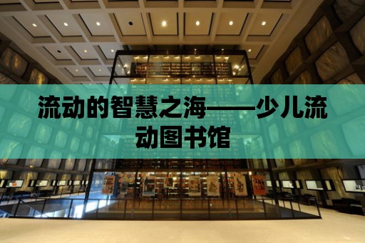 流動的智慧之海——少兒流動圖書館