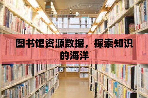 圖書館資源數(shù)據(jù)，探索知識的海洋