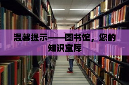 溫馨提示——圖書館，您的知識寶庫