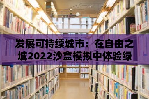 發展可持續城市：在自由之城2022沙盒模擬中體驗綠色能源與環境保護的重要性