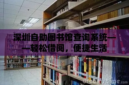 深圳自助圖書館查詢系統——輕松借閱，便捷生活