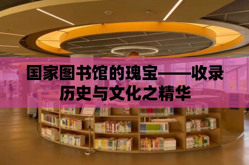 國家圖書館的瑰寶——收錄歷史與文化之精華