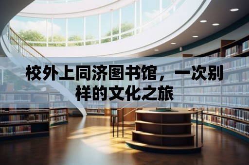 校外上同濟圖書館，一次別樣的文化之旅