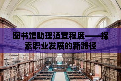 圖書館助理適宜程度——探索職業發展的新路徑