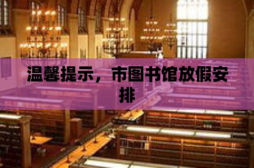 溫馨提示，市圖書館放假安排