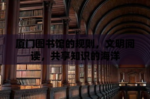 廈門圖書館的規則，文明閱讀，共享知識的海洋