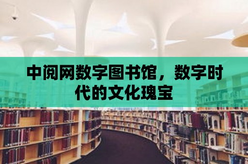 中閱網(wǎng)數(shù)字圖書館，數(shù)字時代的文化瑰寶