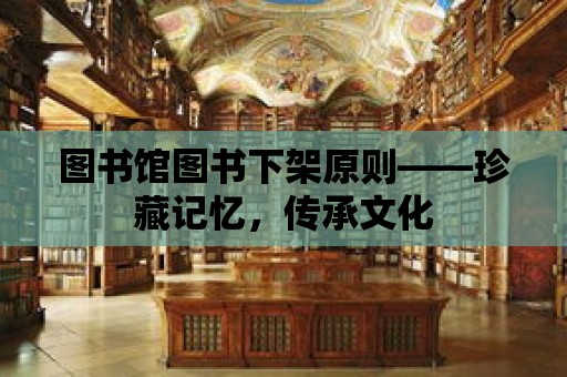 圖書館圖書下架原則——珍藏記憶，傳承文化