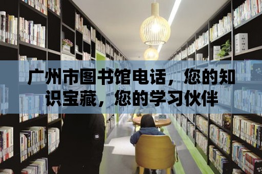 廣州市圖書館電話，您的知識寶藏，您的學(xué)習(xí)伙伴