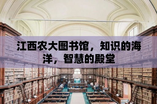 江西農大圖書館，知識的海洋，智慧的殿堂