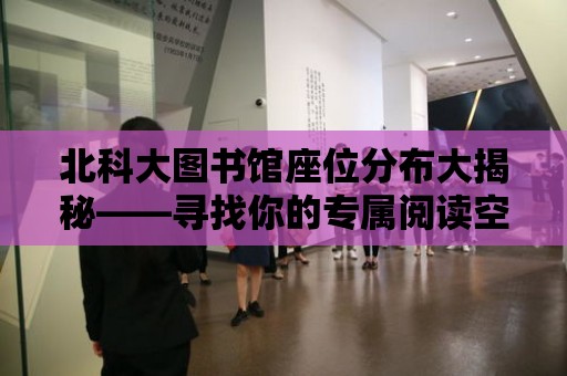 北科大圖書館座位分布大揭秘——尋找你的專屬閱讀空間