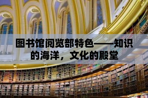 圖書館閱覽部特色——知識的海洋，文化的殿堂