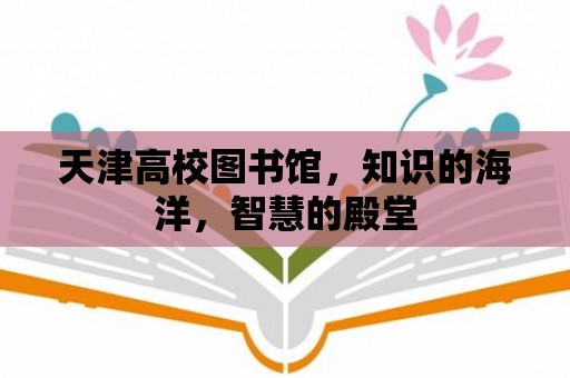 天津高校圖書館，知識的海洋，智慧的殿堂