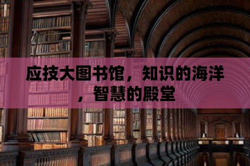 應技大圖書館，知識的海洋，智慧的殿堂