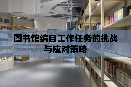 圖書館編目工作任務的挑戰與應對策略