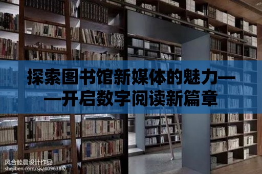 探索圖書(shū)館新媒體的魅力——開(kāi)啟數(shù)字閱讀新篇章