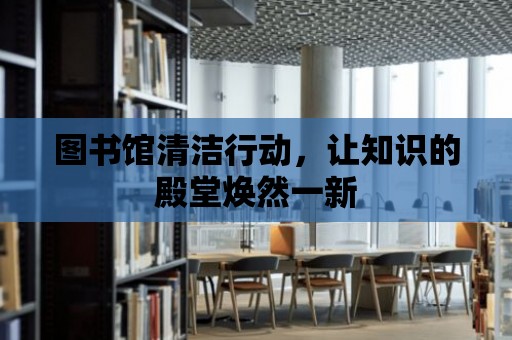 圖書館清潔行動，讓知識的殿堂煥然一新