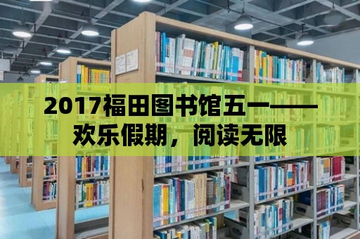 2017福田圖書館五一——歡樂假期，閱讀無限