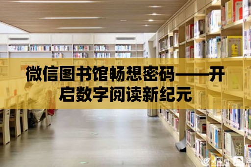 微信圖書館暢想密碼——開啟數字閱讀新紀元