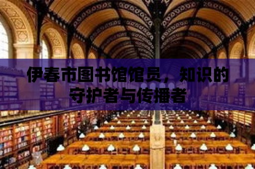 伊春市圖書館館員，知識的守護者與傳播者