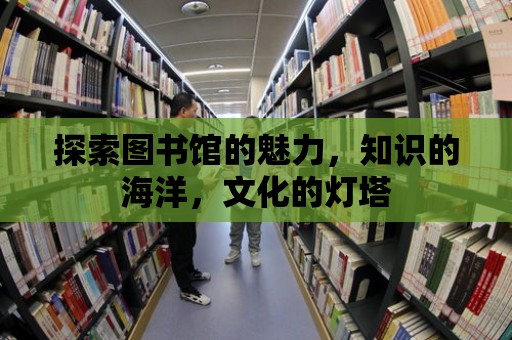 探索圖書館的魅力，知識的海洋，文化的燈塔