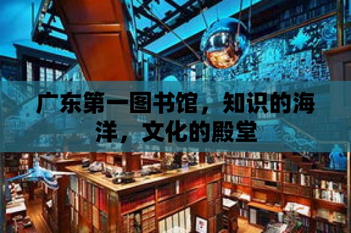 廣東第一圖書館，知識的海洋，文化的殿堂