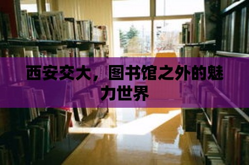 西安交大，圖書(shū)館之外的魅力世界