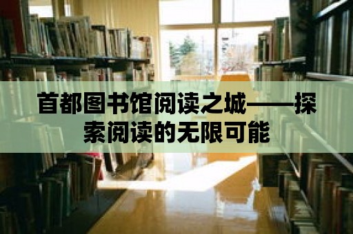 首都圖書館閱讀之城——探索閱讀的無限可能