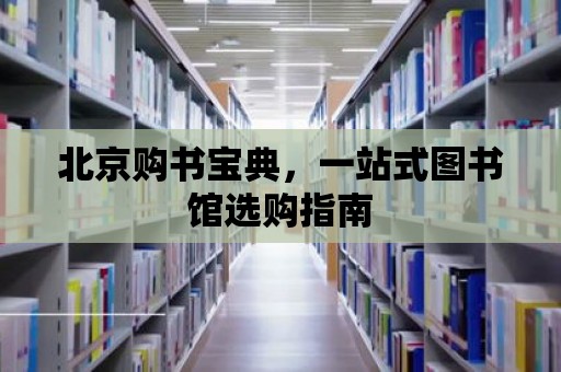 北京購(gòu)書寶典，一站式圖書館選購(gòu)指南