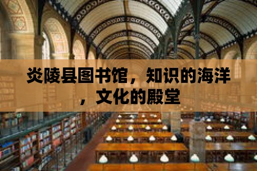 炎陵縣圖書館，知識的海洋，文化的殿堂