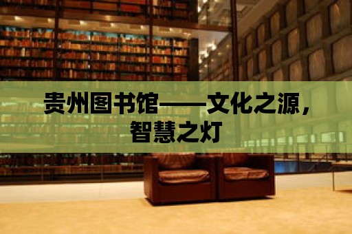 貴州圖書館——文化之源，智慧之燈