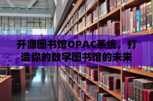 開源圖書館OPAC系統，打造你的數字圖書館的未來