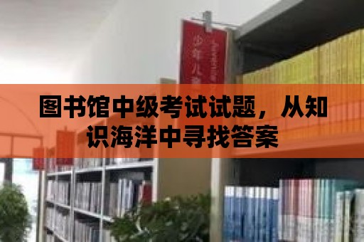 圖書館中級考試試題，從知識海洋中尋找答案