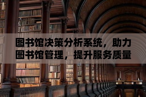 圖書館決策分析系統，助力圖書館管理，提升服務質量