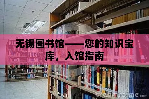 無錫圖書館——您的知識寶庫，入館指南