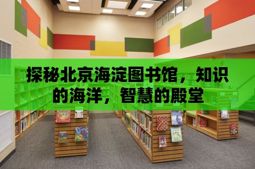 探秘北京海淀圖書館，知識的海洋，智慧的殿堂