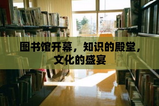 圖書館開幕，知識的殿堂，文化的盛宴