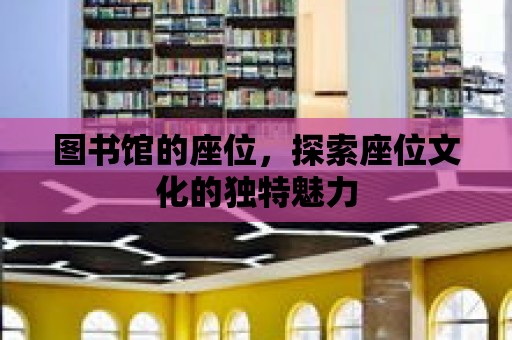 圖書館的座位，探索座位文化的獨特魅力