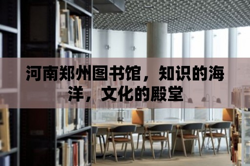 河南鄭州圖書館，知識的海洋，文化的殿堂