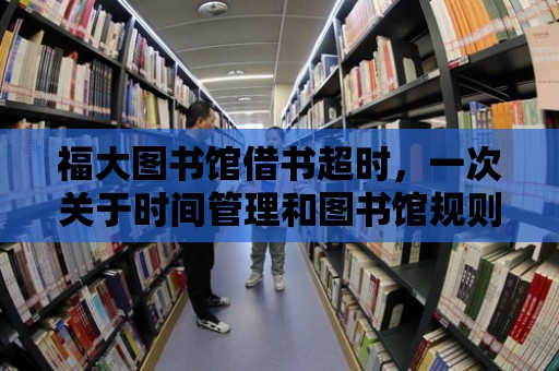 福大圖書館借書超時，一次關于時間管理和圖書館規則的深度探討