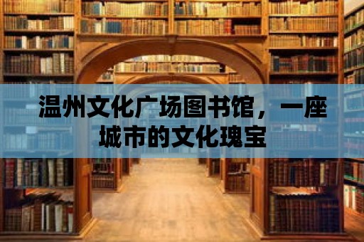 溫州文化廣場圖書館，一座城市的文化瑰寶