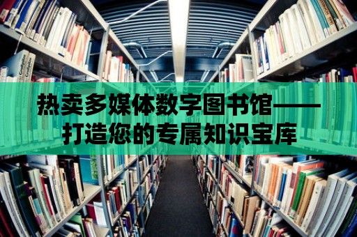 熱賣多媒體數字圖書館——打造您的專屬知識寶庫