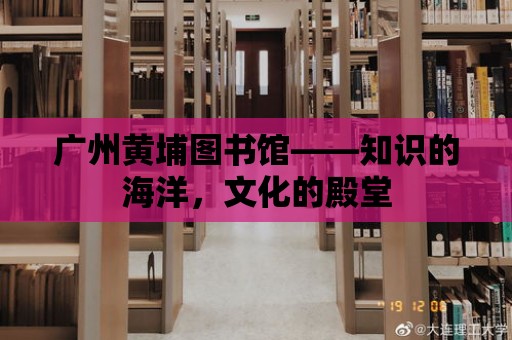 廣州黃埔圖書館——知識的海洋，文化的殿堂