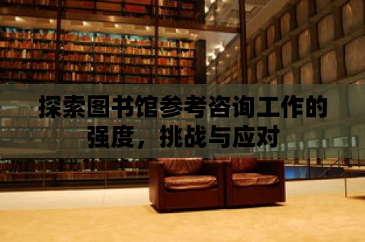 探索圖書館參考咨詢工作的強度，挑戰與應對