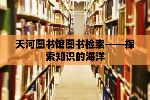 天河圖書館圖書檢索——探索知識的海洋