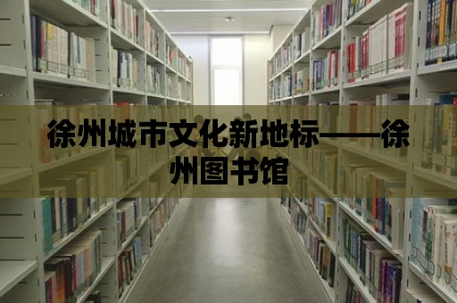 徐州城市文化新地標——徐州圖書館