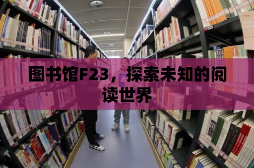 圖書館F23，探索未知的閱讀世界